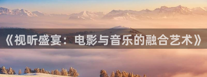 金桔影视app下载：《视听盛宴：电影与音乐的融合艺术》